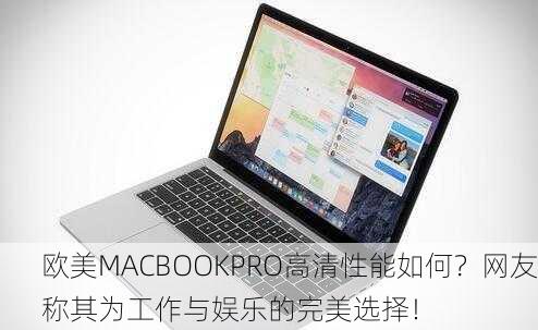 欧美MACBOOKPRO高清性能如何？网友称其为工作与娱乐的完美选择！