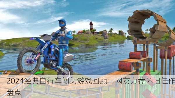 2024经典自行车闯关游戏回顾：网友力荐怀旧佳作盘点