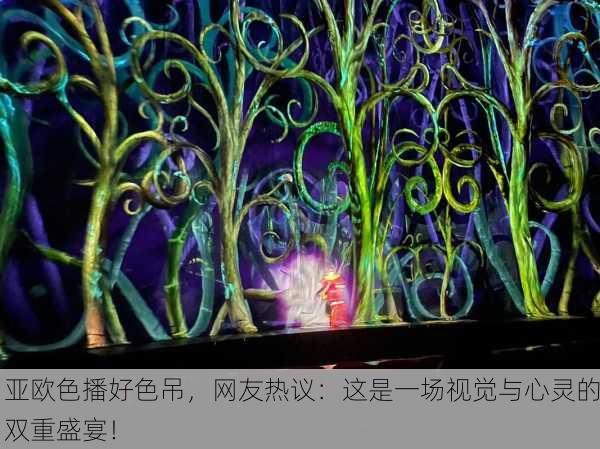 亚欧色播好色吊，网友热议：这是一场视觉与心灵的双重盛宴！