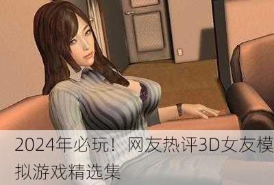 2024年必玩！网友热评3D女友模拟游戏精选集