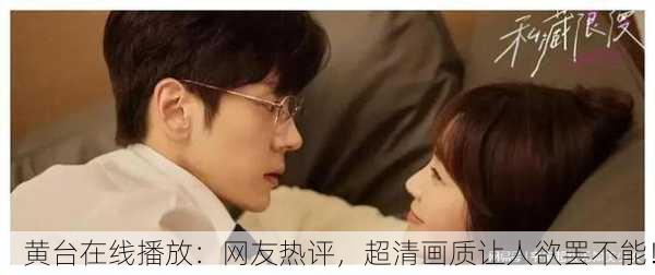 黄台在线播放：网友热评，超清画质让人欲罢不能！