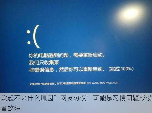软起不来什么原因？网友热议：可能是习惯问题或设备故障！