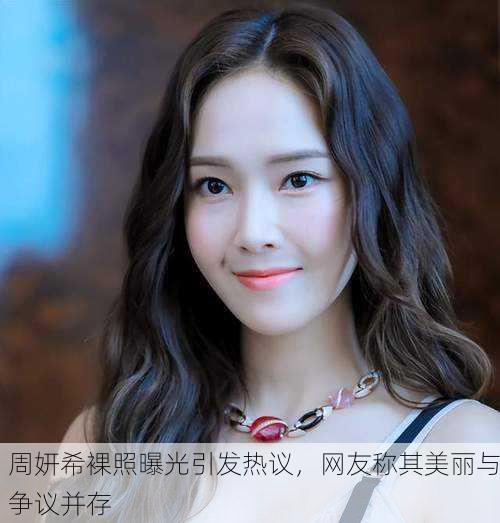 周妍希裸照曝光引发热议，网友称其美丽与争议并存