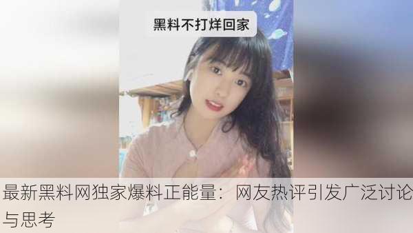 最新黑料网独家爆料正能量：网友热评引发广泛讨论与思考