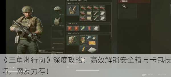 《三角洲行动》深度攻略：高效解锁安全箱与卡包技巧，网友力荐！