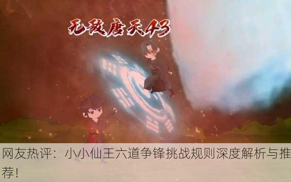 网友热评：小小仙王六道争锋挑战规则深度解析与推荐！