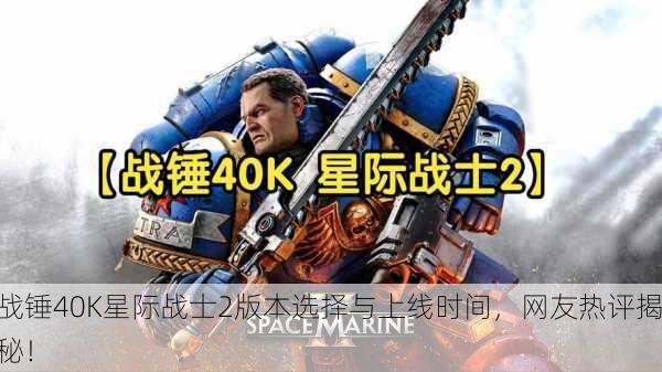 战锤40K星际战士2版本选择与上线时间，网友热评揭秘！