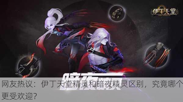 网友热议：伊丁天堂精灵和暗夜精灵区别，究竟哪个更受欢迎？