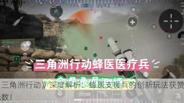 《三角洲行动》深度解析：蜂医支援兵的创新玩法获赞无数！