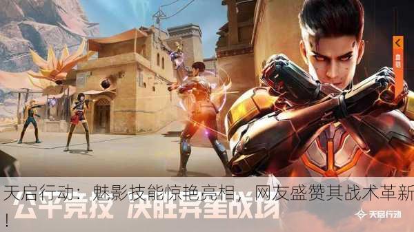 天启行动：魅影技能惊艳亮相，网友盛赞其战术革新！