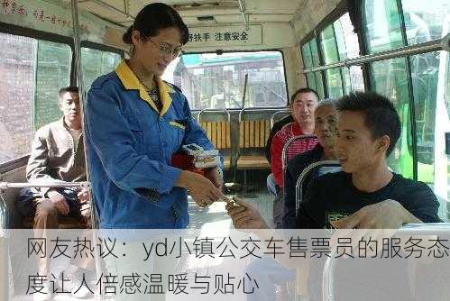 网友热议：yd小镇公交车售票员的服务态度让人倍感温暖与贴心