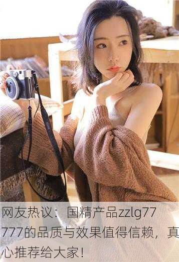 网友热议：国精产品zzlg77777的品质与效果值得信赖，真心推荐给大家！