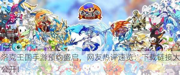 洛克王国手游预约盛启，网友热评速览：下载链接大公开！