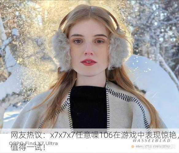网友热议：x7x7x7任意噪106在游戏中表现惊艳，值得一试！