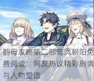 韵母攻略第二部鸾凤朝阳免费阅读：网友热议精彩剧情与人物塑造