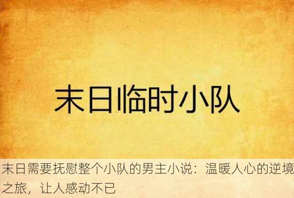 末日需要抚慰整个小队的男主小说：温暖人心的逆境之旅，让人感动不已