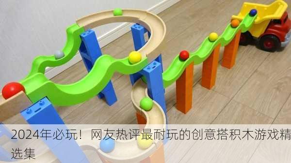 2024年必玩！网友热评最耐玩的创意搭积木游戏精选集