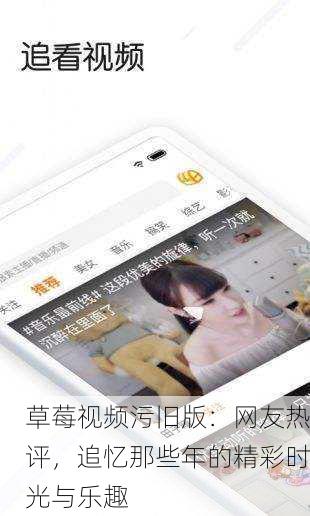 草莓视频污旧版：网友热评，追忆那些年的精彩时光与乐趣