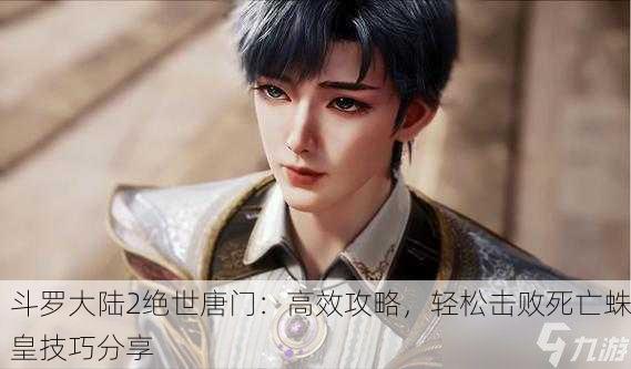 斗罗大陆2绝世唐门：高效攻略，轻松击败死亡蛛皇技巧分享
