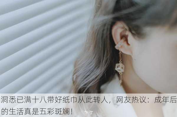 洞悉已满十八带好纸巾从此转人，网友热议：成年后的生活真是五彩斑斓！