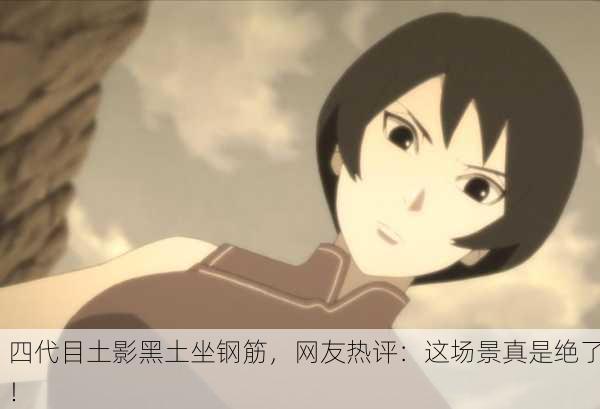 四代目土影黑土坐钢筋，网友热评：这场景真是绝了！