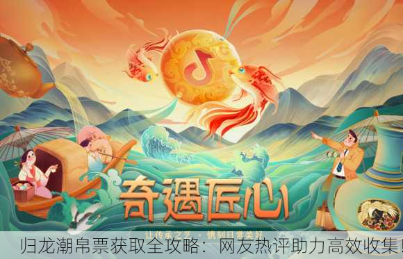 归龙潮帛票获取全攻略：网友热评助力高效收集！