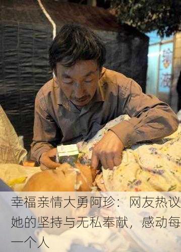 幸福亲情大勇阿珍：网友热议她的坚持与无私奉献，感动每一个人