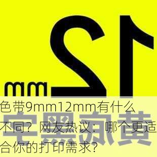 色带9mm12mm有什么不同？网友热议：哪个更适合你的打印需求？