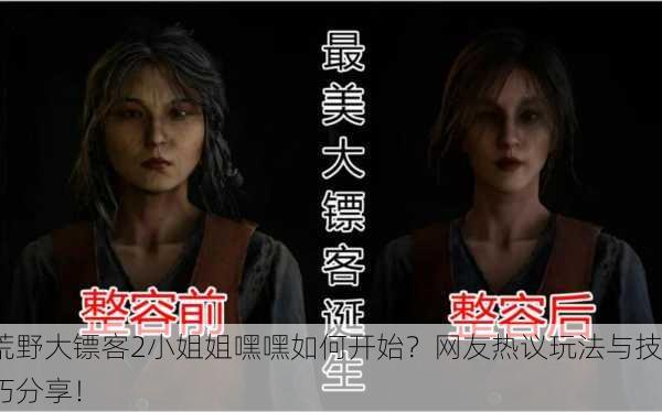 荒野大镖客2小姐姐嘿嘿如何开始？网友热议玩法与技巧分享！
