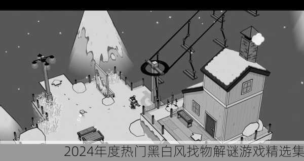 2024年度热门黑白风找物解谜游戏精选集