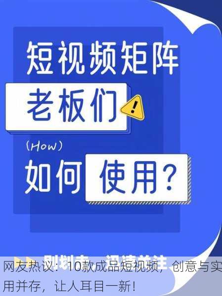网友热议：10款成品短视频，创意与实用并存，让人耳目一新！