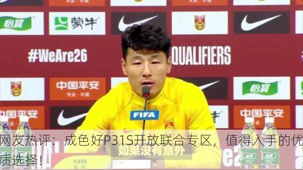 网友热评：成色好P31S开放联合专区，值得入手的优质选择！