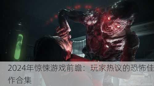 2024年惊悚游戏前瞻：玩家热议的恐怖佳作合集