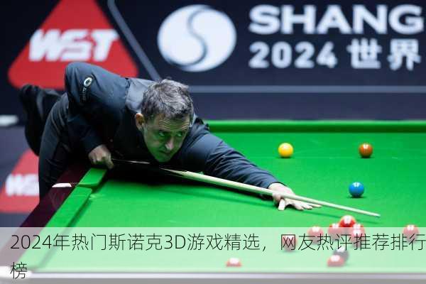 2024年热门斯诺克3D游戏精选，网友热评推荐排行榜