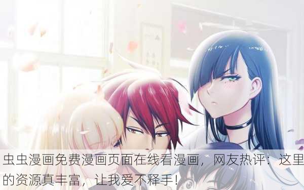虫虫漫画免费漫画页面在线看漫画，网友热评：这里的资源真丰富，让我爱不释手！