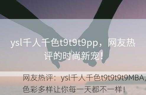 网友热评：ysl千人千色t9t9t9t9MBA，色彩多样让你每一天都不一样！