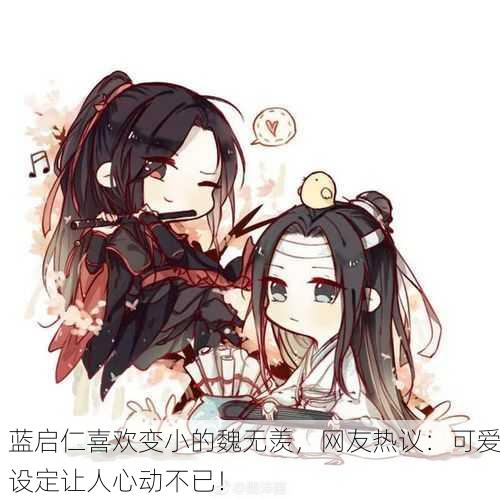 蓝启仁喜欢变小的魏无羡，网友热议：可爱设定让人心动不已！