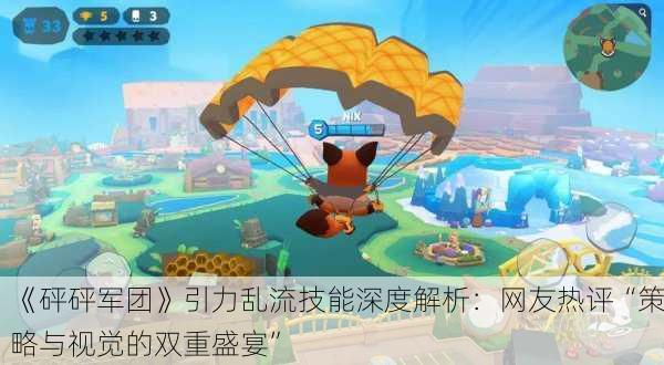 《砰砰军团》引力乱流技能深度解析：网友热评“策略与视觉的双重盛宴”