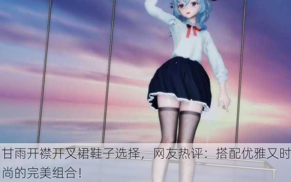 甘雨开襟开叉裙鞋子选择，网友热评：搭配优雅又时尚的完美组合！