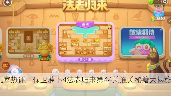 玩家热评：保卫萝卜4法老归来第44关通关秘籍大揭秘！