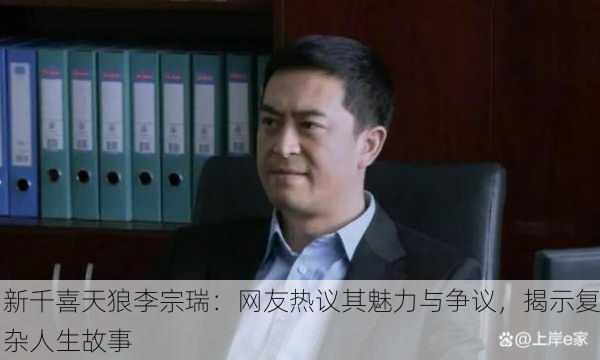 新千喜天狼李宗瑞：网友热议其魅力与争议，揭示复杂人生故事