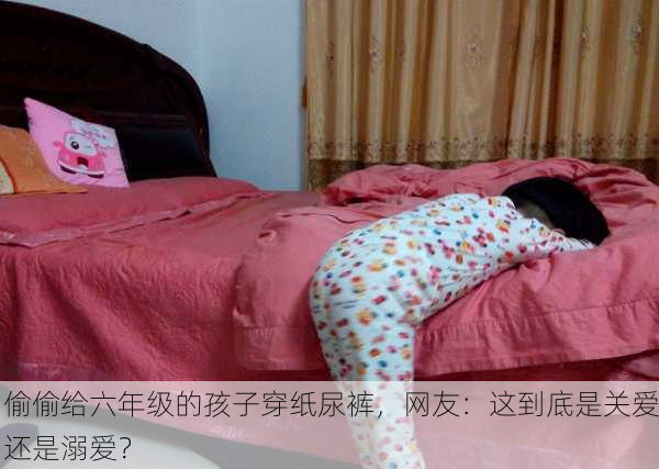 偷偷给六年级的孩子穿纸尿裤，网友：这到底是关爱还是溺爱？