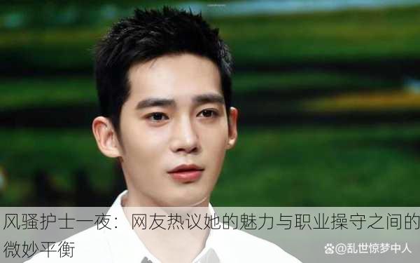风骚护士一夜：网友热议她的魅力与职业操守之间的微妙平衡