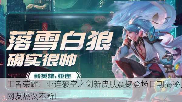 王者荣耀：亚连破空之剑新皮肤震撼登场日期揭秘，网友热议不断！