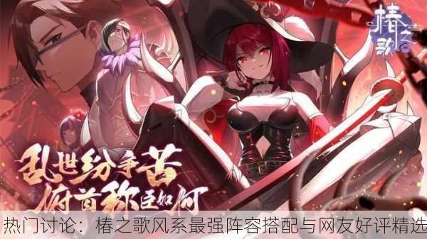 热门讨论：椿之歌风系最强阵容搭配与网友好评精选