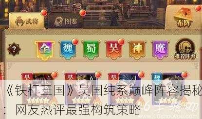 《铁杆三国》吴国纯系巅峰阵容揭秘：网友热评最强构筑策略