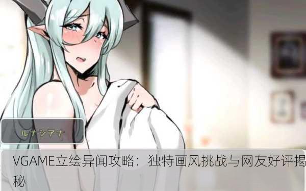 VGAME立绘异闻攻略：独特画风挑战与网友好评揭秘