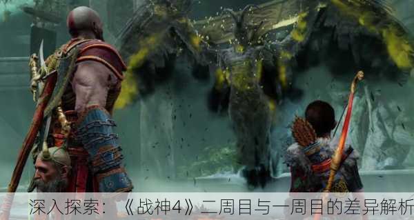 深入探索：《战神4》二周目与一周目的差异解析