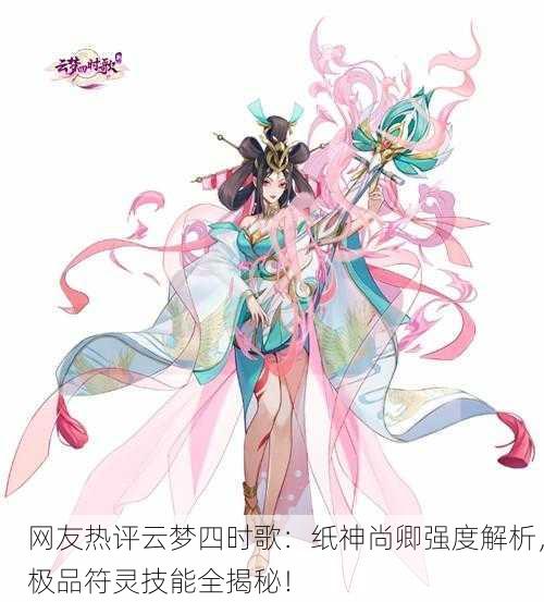 网友热评云梦四时歌：纸神尚卿强度解析，极品符灵技能全揭秘！