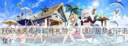 FGO泳装雨神羁绊礼赞：月球移居梦幻评语集！